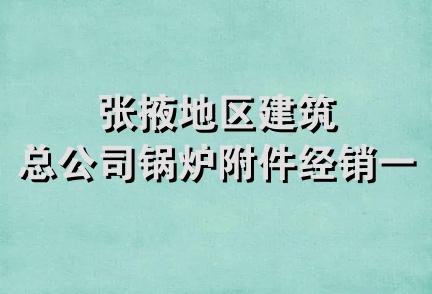 张掖地区建筑总公司锅炉附件经销一部