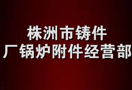 株洲市铸件厂锅炉附件经营部