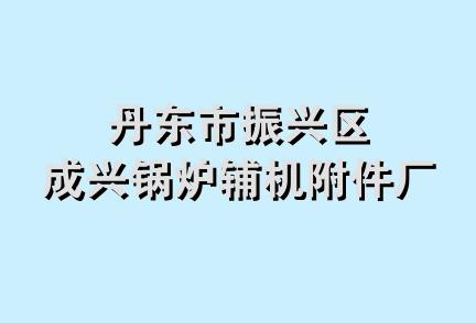 丹东市振兴区成兴锅炉辅机附件厂