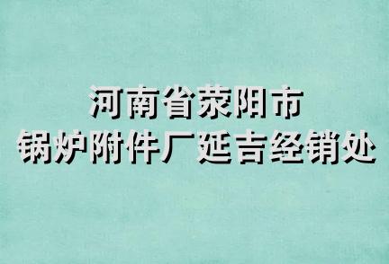 河南省荥阳市锅炉附件厂延吉经销处