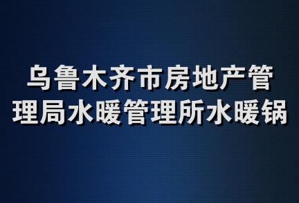 乌鲁木齐市房地产管理局水暖管理所水暖锅炉维修队