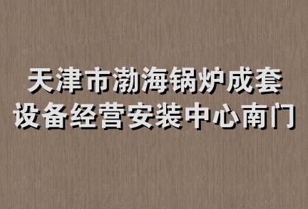 天津市渤海锅炉成套设备经营安装中心南门外经营部