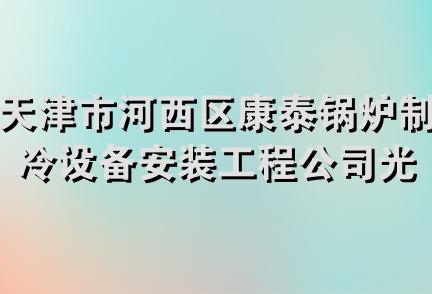 天津市河西区康泰锅炉制冷设备安装工程公司光明电器电料经营部