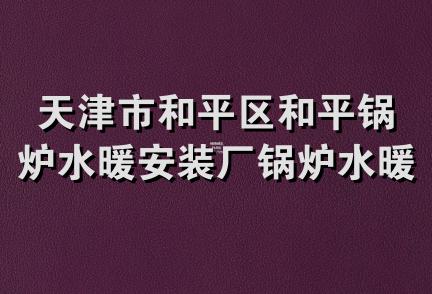 天津市和平区和平锅炉水暖安装厂锅炉水暖电器服务部