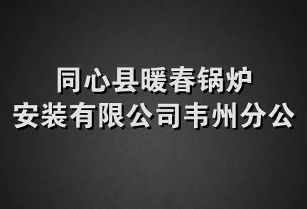 同心县暖春锅炉安装有限公司韦州分公司