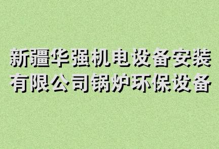 新疆华强机电设备安装有限公司锅炉环保设备安装分公司