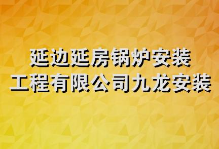 延边延房锅炉安装工程有限公司九龙安装分公司