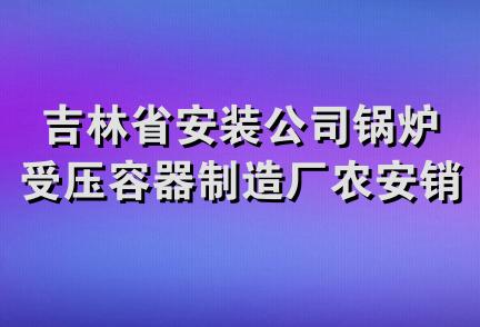 吉林省安装公司锅炉受压容器制造厂农安销售安装处