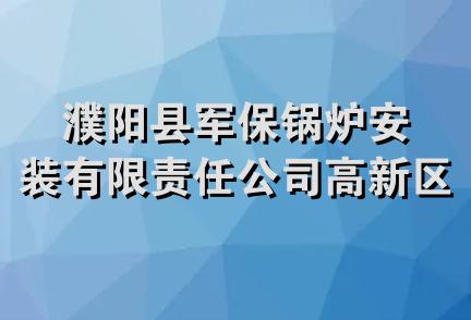 濮阳县军保锅炉安装有限责任公司高新区分公司