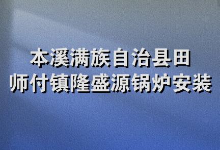 本溪满族自治县田师付镇隆盛源锅炉安装维修队