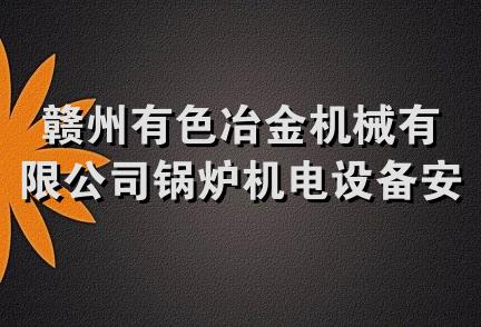 赣州有色冶金机械有限公司锅炉机电设备安装分公司