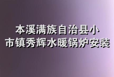 本溪满族自治县小市镇秀辉水暖锅炉安装维修队