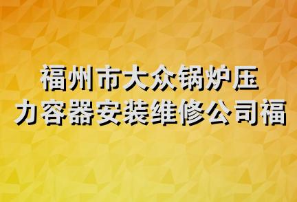 福州市大众锅炉压力容器安装维修公司福清分公司