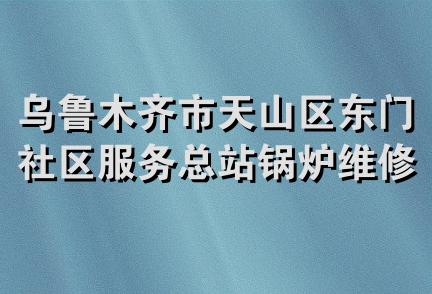 乌鲁木齐市天山区东门社区服务总站锅炉维修综合服务部