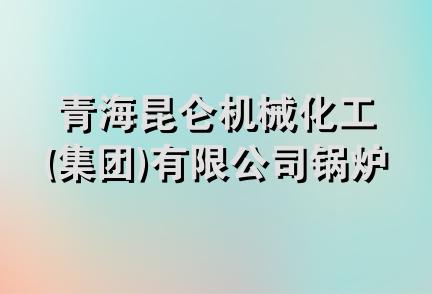 青海昆仑机械化工(集团)有限公司锅炉安装分公司