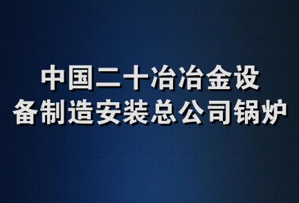 中国二十冶冶金设备制造安装总公司锅炉修造厂