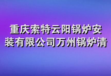 重庆索特云阳锅炉安装有限公司万州锅炉清洗分公司