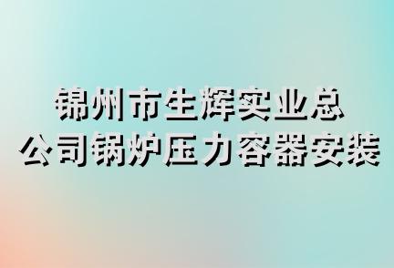 锦州市生辉实业总公司锅炉压力容器安装分公司