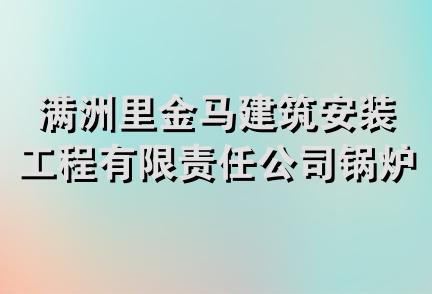 满洲里金马建筑安装工程有限责任公司锅炉安装分公司