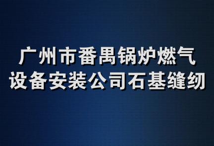 广州市番禺锅炉燃气设备安装公司石基缝纫机械分部