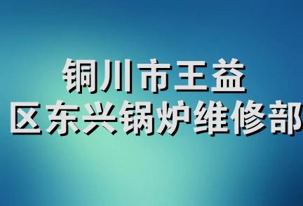 铜川市王益区东兴锅炉维修部