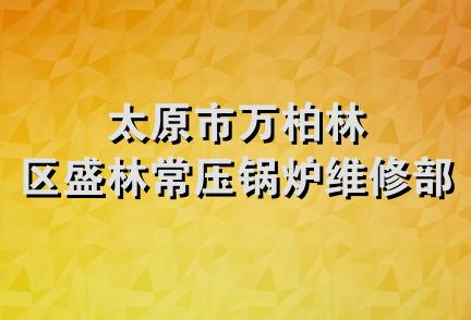 太原市万柏林区盛林常压锅炉维修部