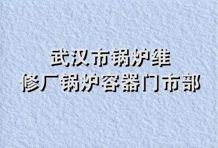 武汉市锅炉维修厂锅炉容器门市部