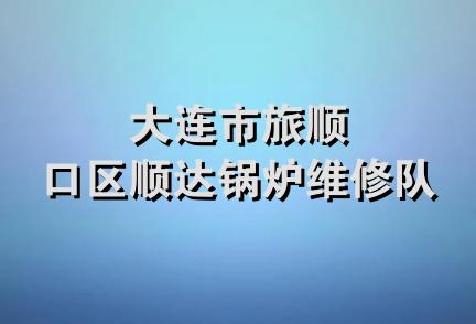 大连市旅顺口区顺达锅炉维修队