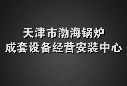 天津市渤海锅炉成套设备经营安装中心三队