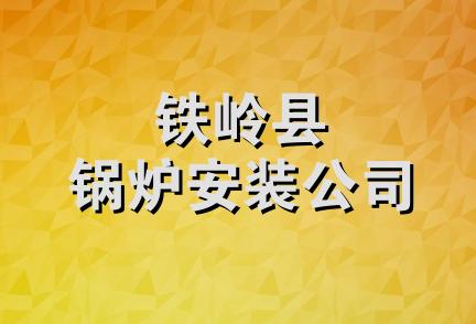 铁岭县锅炉安装公司