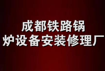 成都铁路锅炉设备安装修理厂