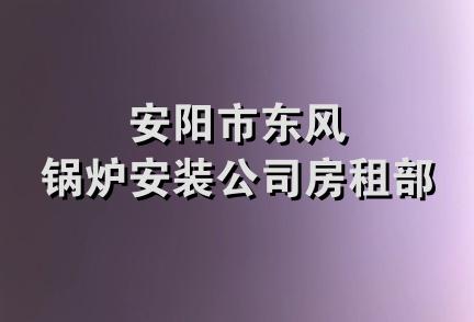 安阳市东风锅炉安装公司房租部