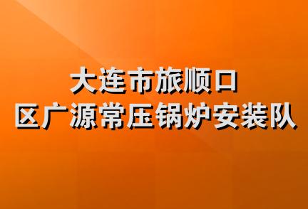 大连市旅顺口区广源常压锅炉安装队