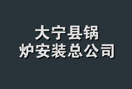 大宁县锅炉安装总公司