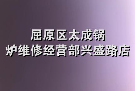 屈原区太成锅炉维修经营部兴盛路店