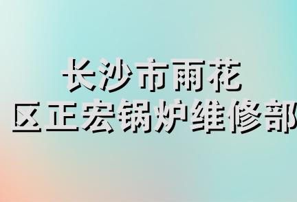 长沙市雨花区正宏锅炉维修部