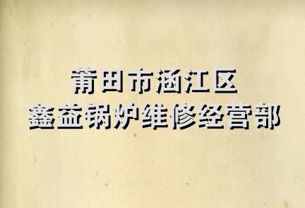 莆田市涵江区鑫益锅炉维修经营部