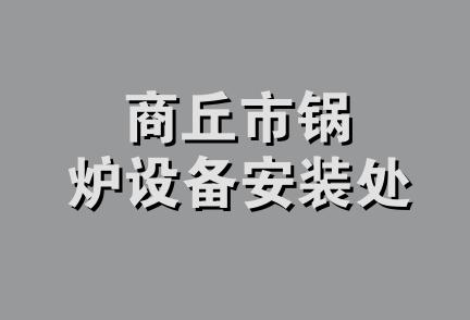 商丘市锅炉设备安装处