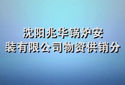 沈阳兆华锅炉安装有限公司物资供销分公司