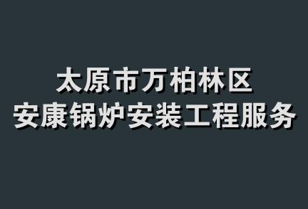 太原市万柏林区安康锅炉安装工程服务部