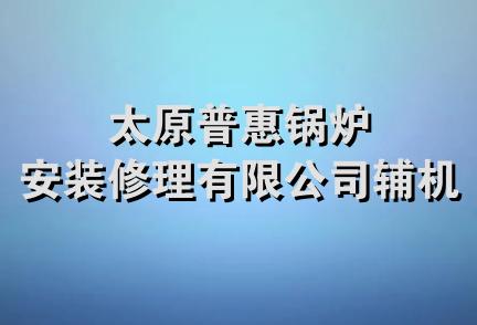 太原普惠锅炉安装修理有限公司辅机厂