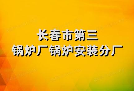 长春市第三锅炉厂锅炉安装分厂