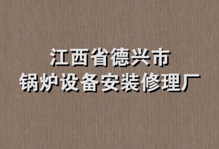 江西省德兴市锅炉设备安装修理厂