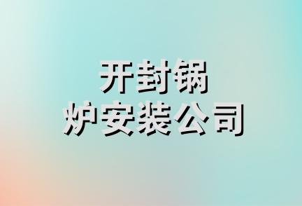 开封锅炉安装公司