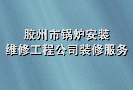 胶州市锅炉安装维修工程公司装修服务队