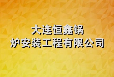 大连恒鑫锅炉安装工程有限公司