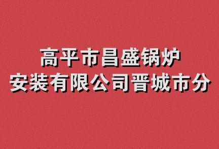 高平市昌盛锅炉安装有限公司晋城市分公司