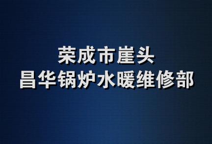 荣成市崖头昌华锅炉水暖维修部