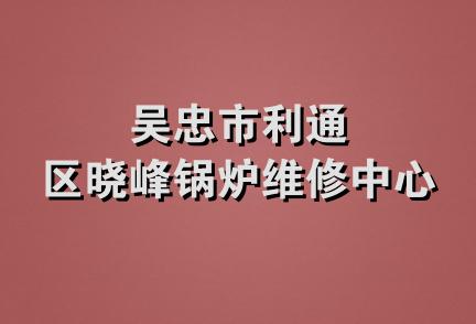 吴忠市利通区晓峰锅炉维修中心