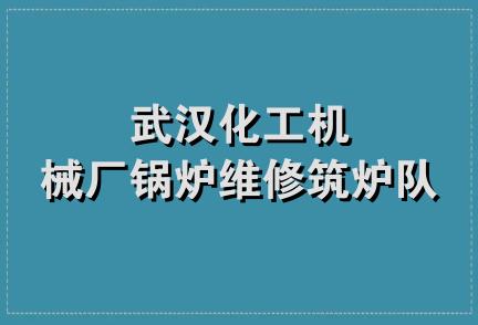 武汉化工机械厂锅炉维修筑炉队